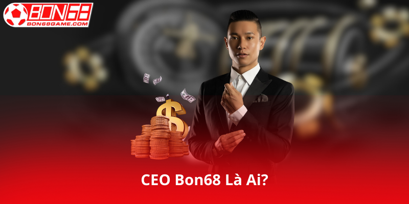 CEO Bon68 Là Ai?