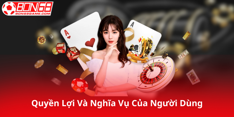Quyền Lợi Và Nghĩa Vụ Của Người Dùng Bon68