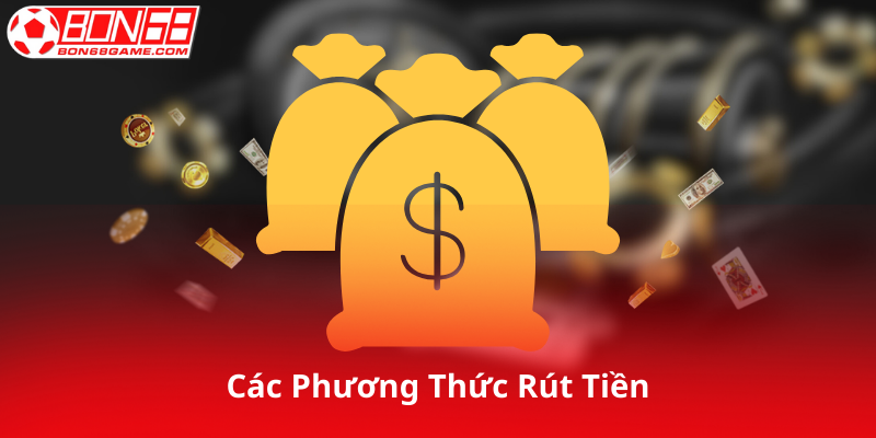 Các Phương Thức Rút Tiền Tại Bon68