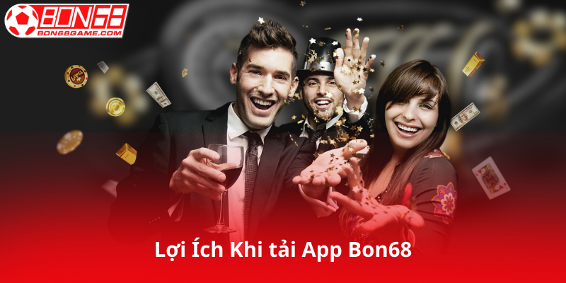 Lợi Ích Của Việc Tải App Bon68