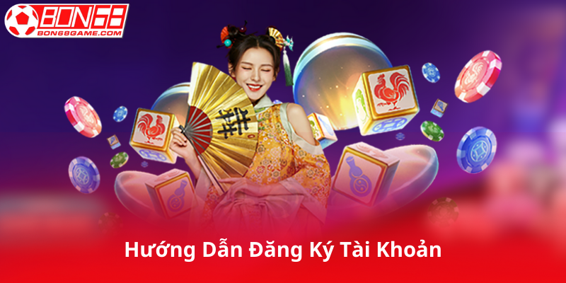 Hướng Dẫn Đăng Ký Tài Khoản Trên Bon68