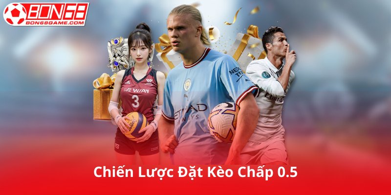 Chiến Lược Đặt Kèo Chấp 0.5