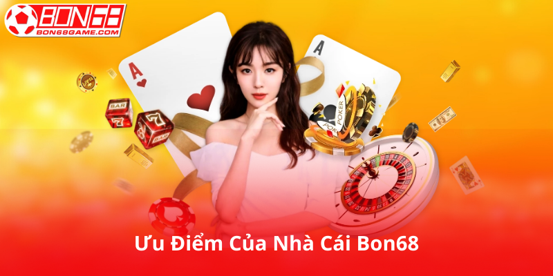 Ưu Điểm Của Nhà Cái Bon68