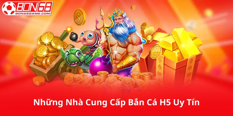 Những Nhà Cung Cấp Bắn Cá H5 Uy Tín