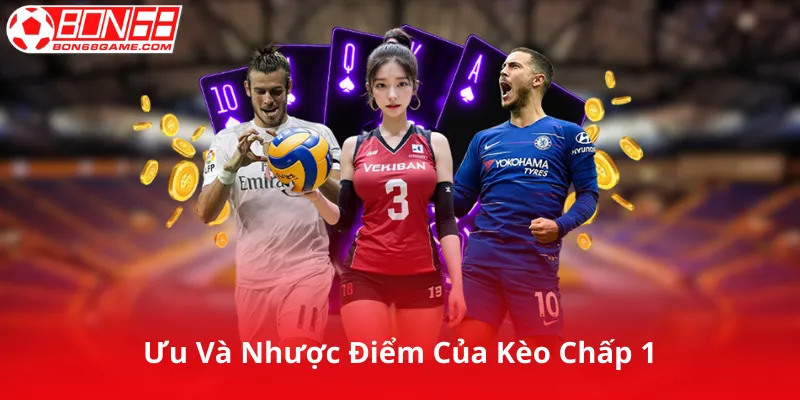 Ưu Và Nhược Điểm Của Kèo Chấp 1
