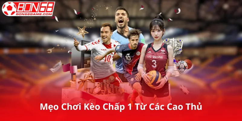 Mẹo Chơi Kèo Chấp 1 Từ Các Cao Thủ