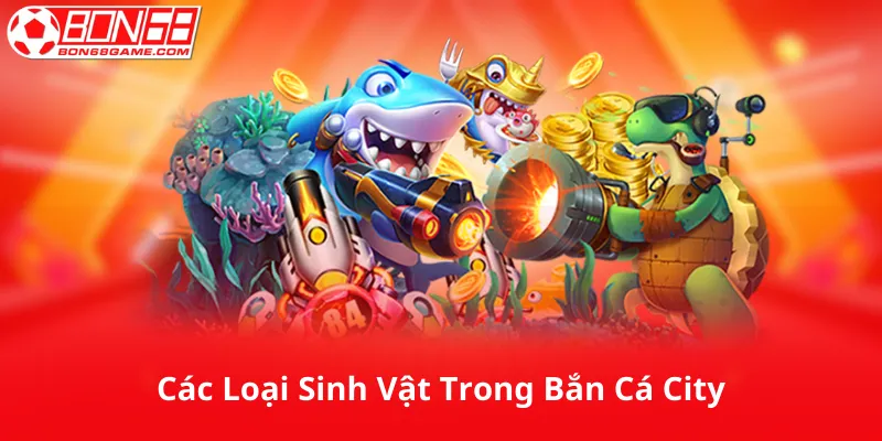 Các Loại Sinh Vật Trong Bắn Cá City