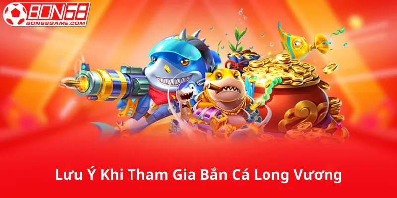 Lưu Ý Khi Tham Gia Bắn Cá Long Vương