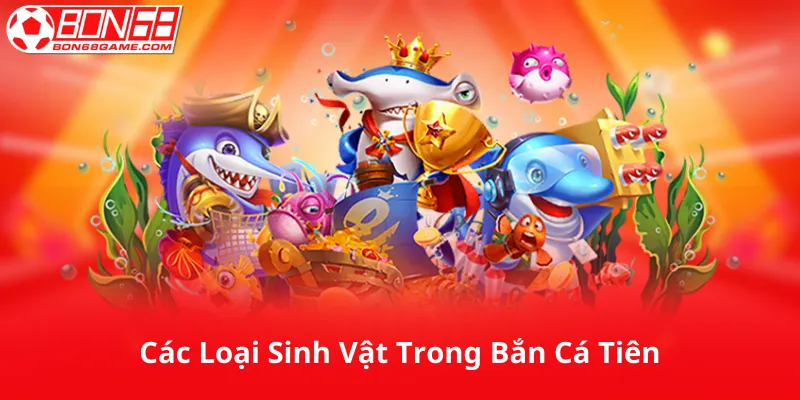 Các Loại Sinh Vật Trong Bắn Cá Tiên