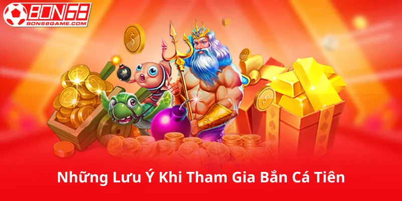 Những Lưu Ý Khi Tham Gia Bắn Cá Tiên
