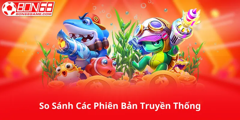 So Sánh Với Các Phiên Bản Bắn Cá Truyền Thống