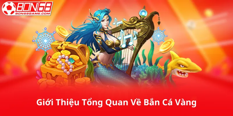 Giới Thiệu Tổng Quan Về Bắn Cá Vàng
