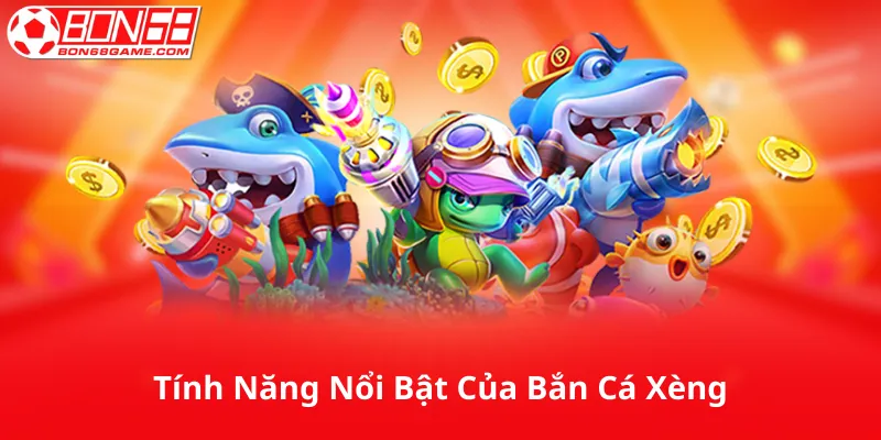 Tính Năng Nổi Bật Của Bắn Cá Xèng Online
