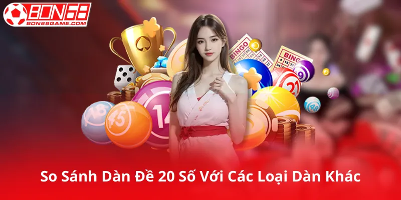 So Sánh Dàn Đề 20 Số Với Các Loại Dàn Khác