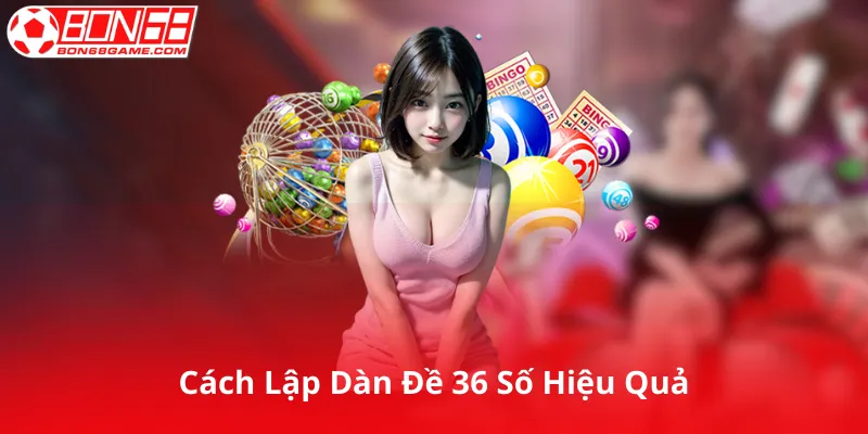 Cách Lập Dàn Đề 36 Số Hiệu Quả