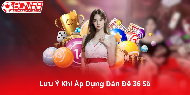Lưu Ý Khi Áp Dụng Dàn Đề 36 Số