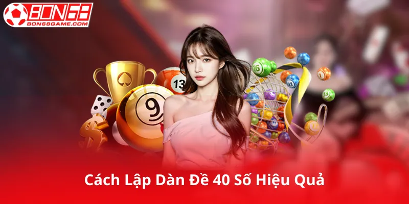 Cách Lập Dàn Đề 40 Số Hiệu Quả