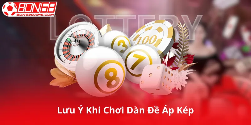 Lưu Ý Khi Chơi Dàn Đề Áp Kép