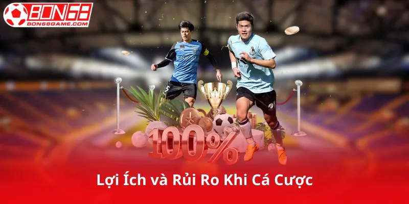 Lợi Ích và Rủi Ro Khi Cá Cược Kèo Chấp Châu Á