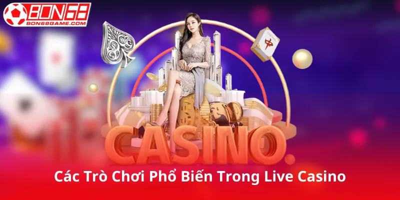 Các Trò Chơi Phổ Biến Trong Live Casino