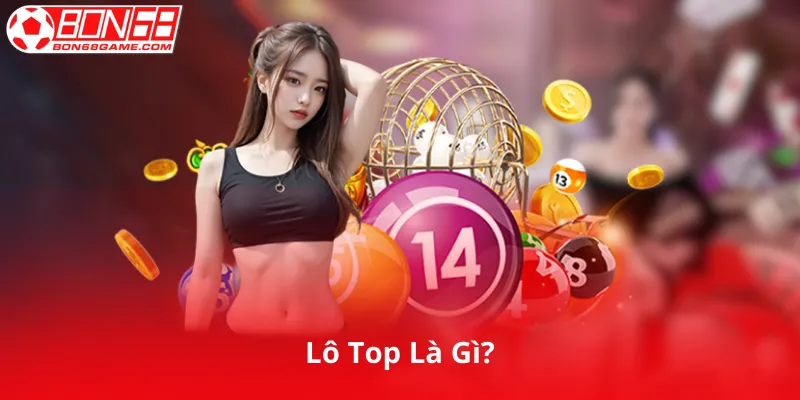 Lô Top Là Gì?